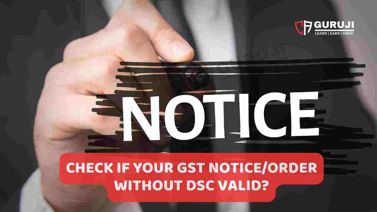 Are GST Notice/Orders Without Digital Signatures Valid? – GST Portal Advisory to check